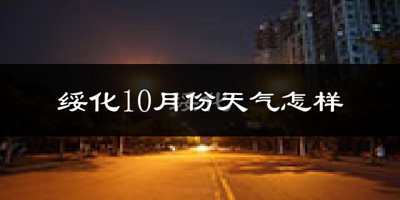 绥化10月份天气怎样?绥化十月冷不冷?