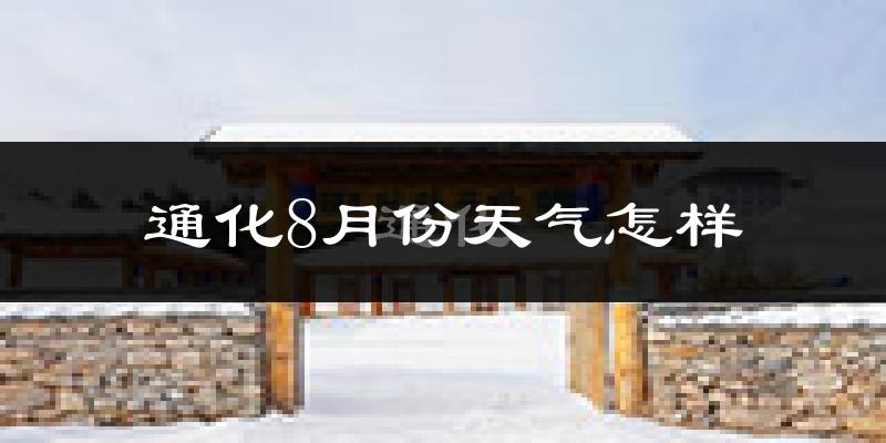通化市8月份天气如何?很热吗?