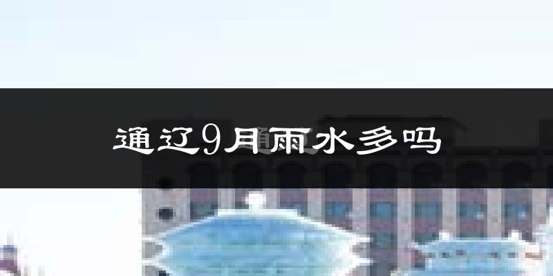 通辽9月雨水多吗?