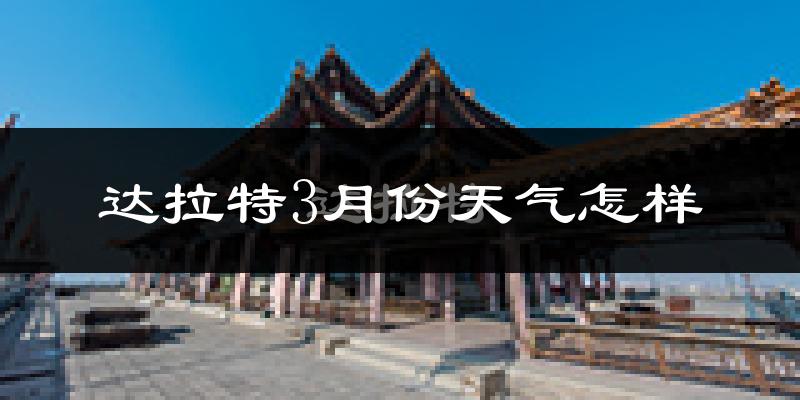 达拉特旗3月份天气如何?还冷吗?