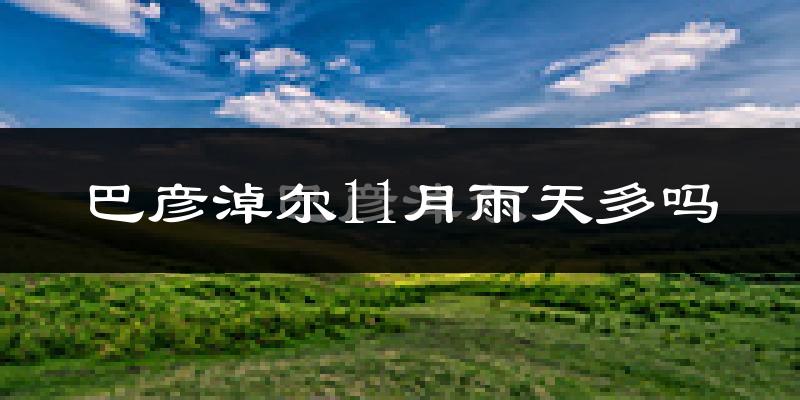 巴彦淖尔11月雨天多吗?