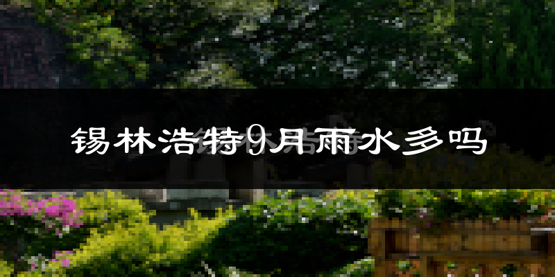 锡林浩特9月雨水多吗?