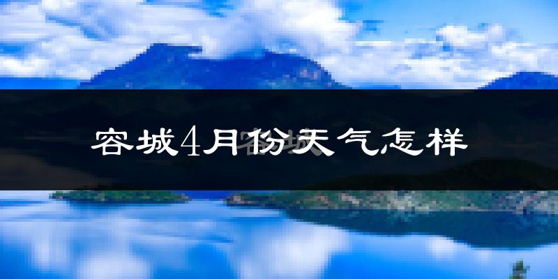 容城县4月份天气如何?冷热变化大吗?