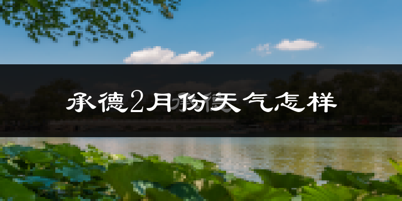 承德县2月份天气如何?很冷吗?