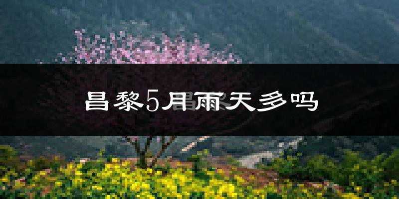 昌黎5月雨天多吗?