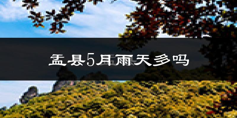 盂县5月雨天多吗?