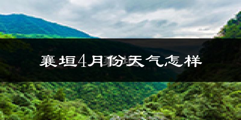 襄垣县4月份天气如何?冷热情况分析