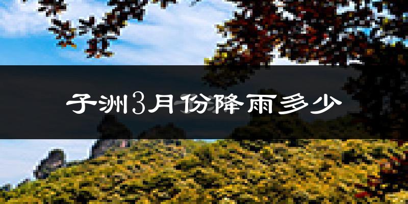 子洲3月份降雨多少?