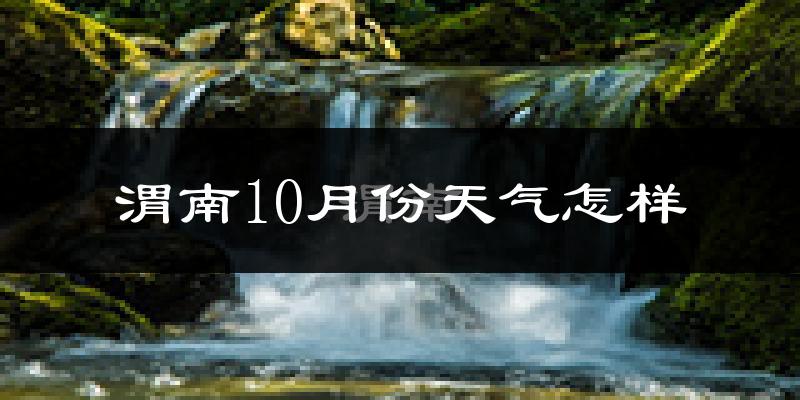 渭南10月份天气怎样?渭南十月冷不冷?
