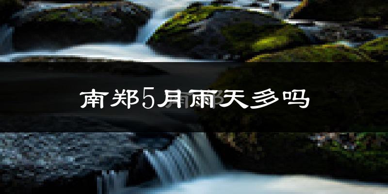 南郑5月雨天多吗?