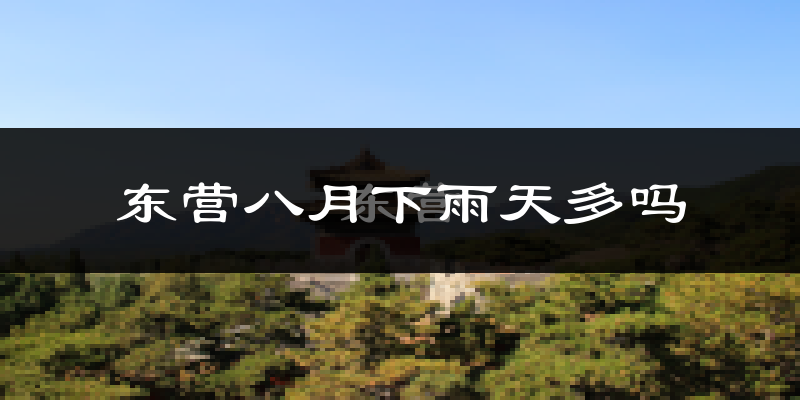 东营八月下雨天多吗?东营8月份降雨量多少?