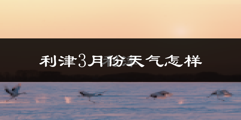 利津县3月份天气如何?冷吗?