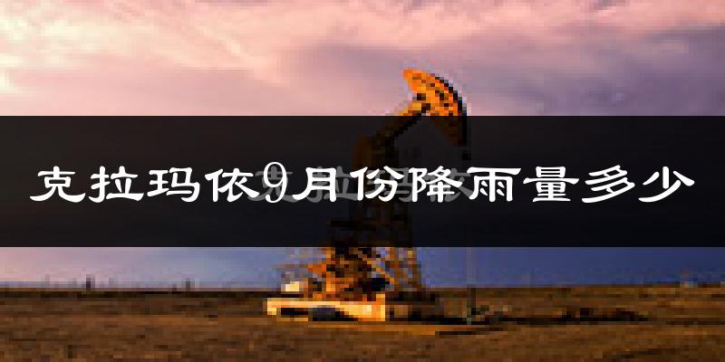 克拉玛依9月份降雨量多少?克拉玛依九月下雨多吗?