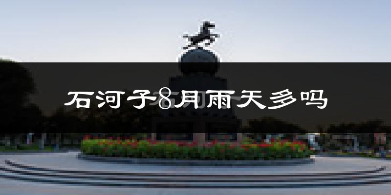 石河子8月雨天多吗?