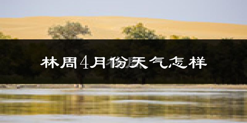 林周县4月份天气如何?很冷吗?