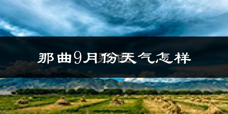 那曲9月份天气怎样?那曲九月热不热?