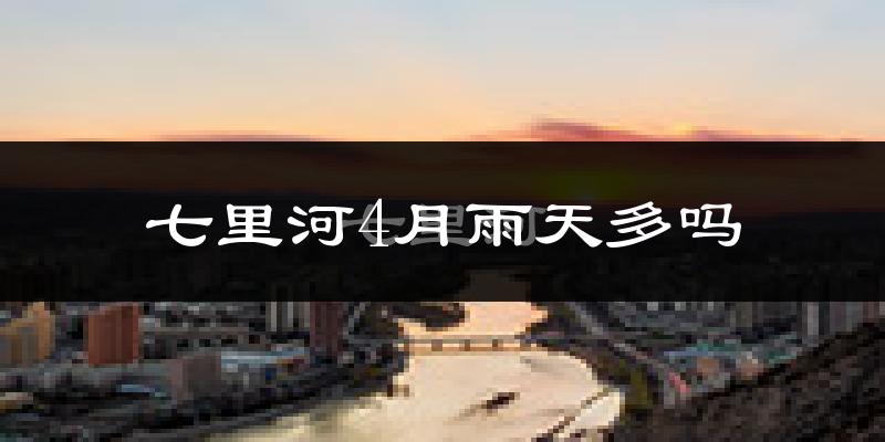 七里河4月雨天多吗?