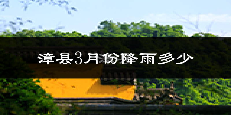 漳县3月份降雨多少?
