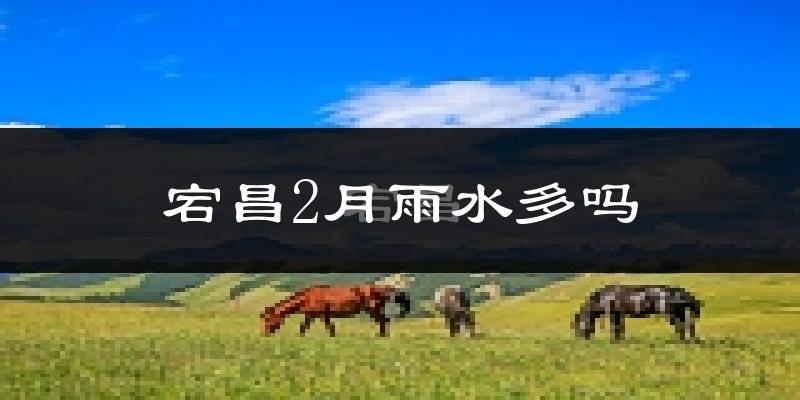 宕昌2月雨水多吗?