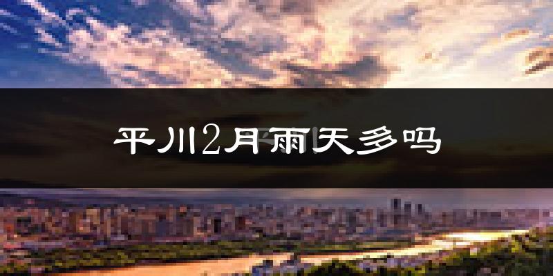 平川2月雨天多吗?