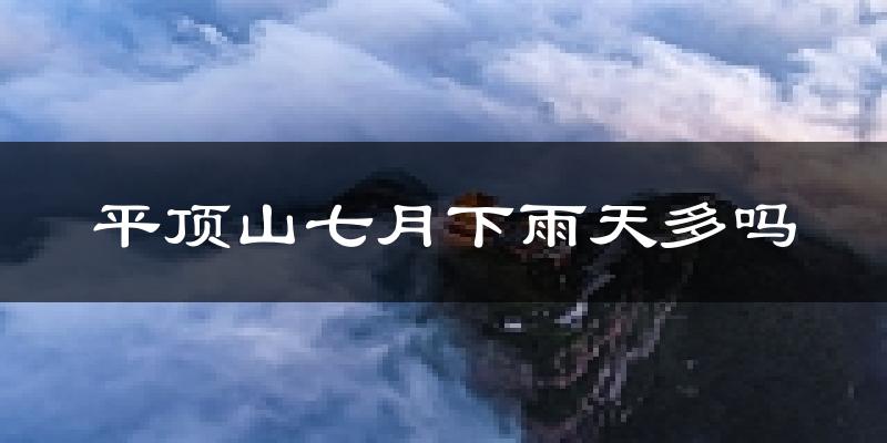 平顶山七月下雨天多吗?平顶山7月份降雨量多少?