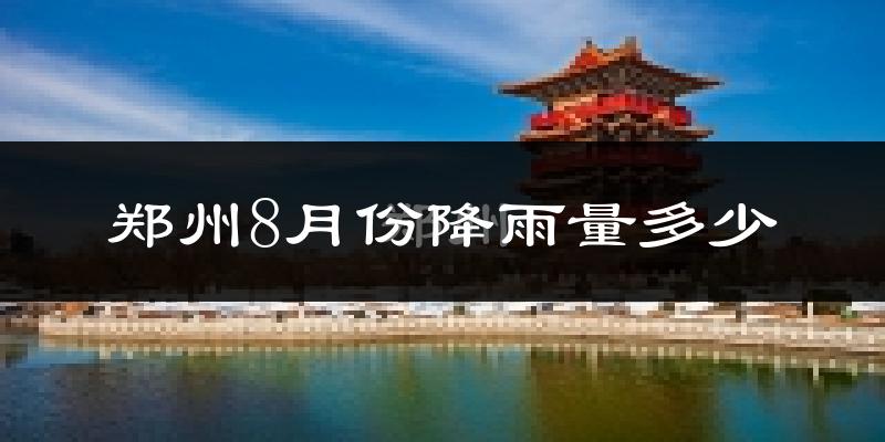 郑州8月份降雨量多少?郑州八月下雨多吗?