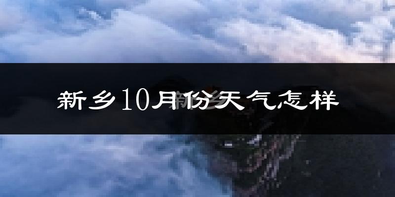 新乡10月份天气怎样?新乡十月冷吗?