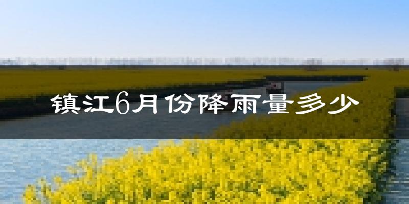 镇江6月份降雨量多少?镇江六月下雨多吗?