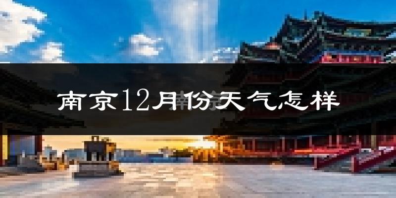 南京12月份天气怎样?南京十二月冷吗?