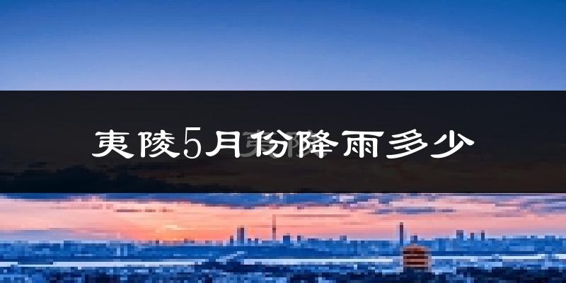 夷陵5月份降雨多少?
