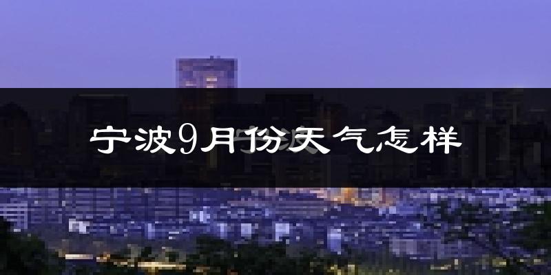 宁波9月份天气怎样?宁波九月热吗?