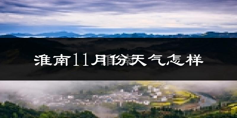 淮南11月份天气怎样?淮南十一月冷不冷?