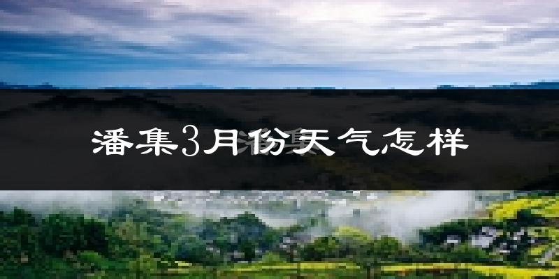潘集区3月份天气如何?冷吗?