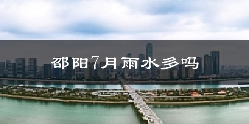 邵阳7月雨水多吗?