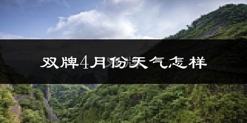 双牌县4月份天气如何?冷热情况怎么样?