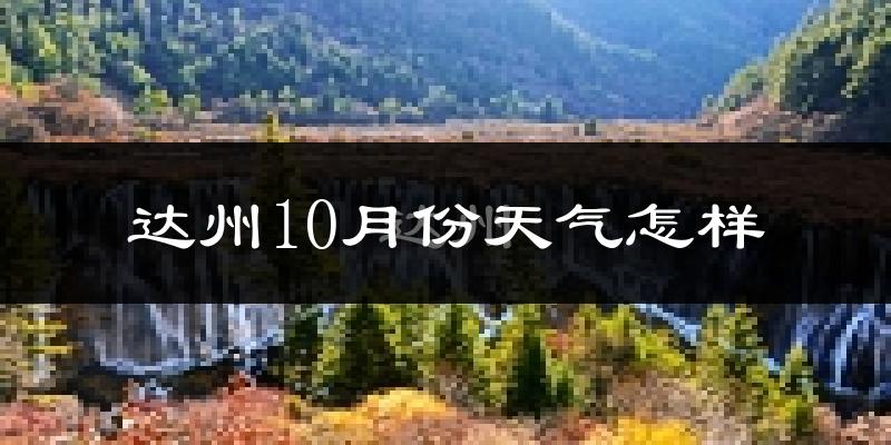 达州10月份天气怎样?达州十月冷吗?