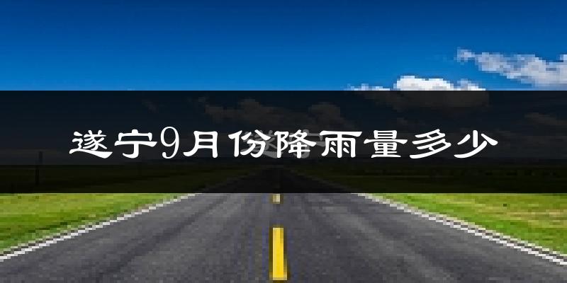 遂宁9月份降雨量多少?遂宁九月下雨多吗?