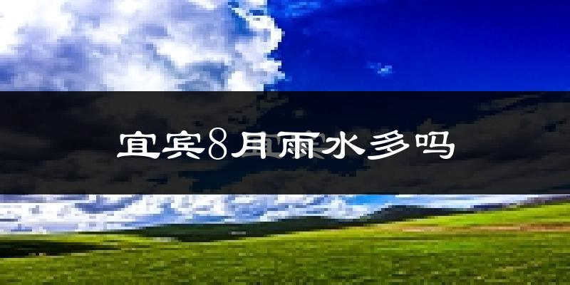 宜宾8月雨水多吗?