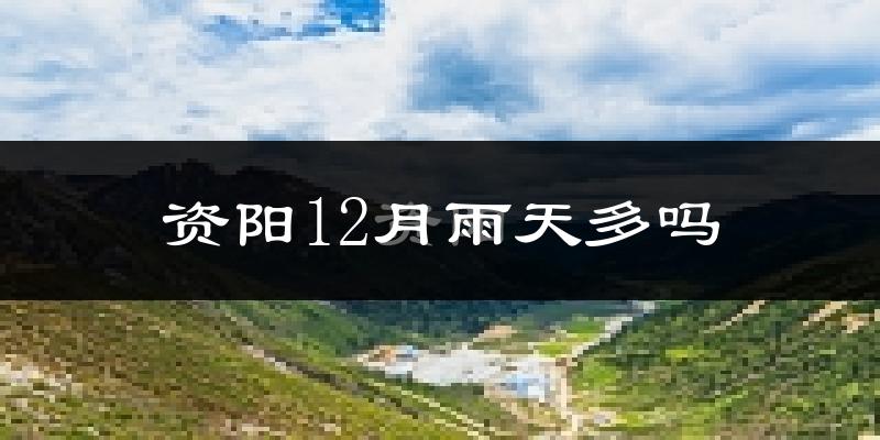 资阳12月雨天多吗?