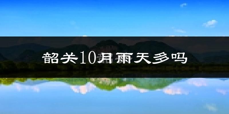 韶关10月雨天多吗?