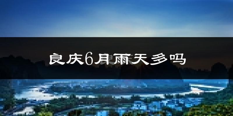 良庆6月雨天多吗?