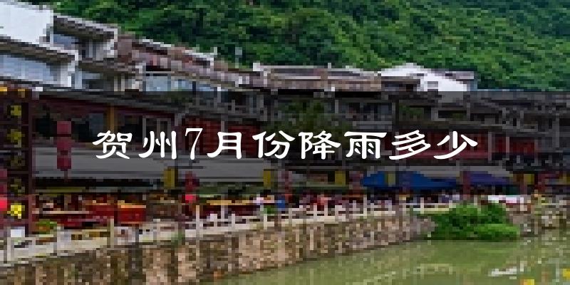 贺州7月份降雨多少?