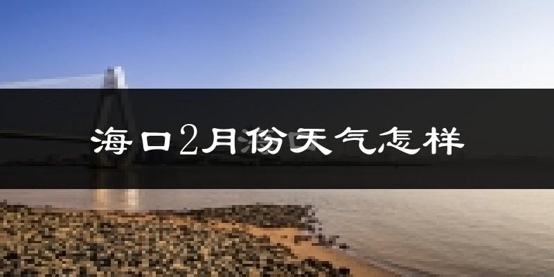 海口市2月份天气如何?冷热情况分析
