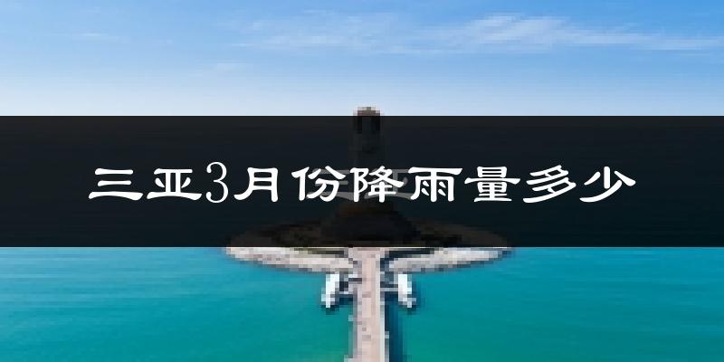 三亚3月份降雨量多少?三亚三月下雨多吗?