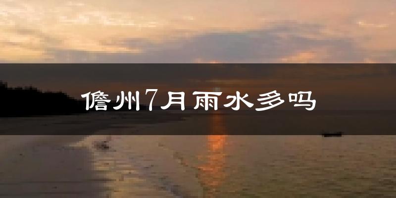 儋州7月雨水多吗?