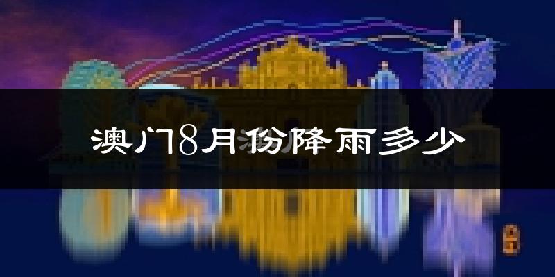 澳门8月份降雨多少?