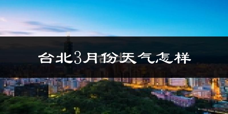 台北市3月份天气如何?会冷吗?